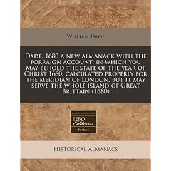 Dade, 1680 a New Almanack with the Forraign Account: In Which You May Behold the State of the Year of Christ 1680: Calculated Properly for the Meridia