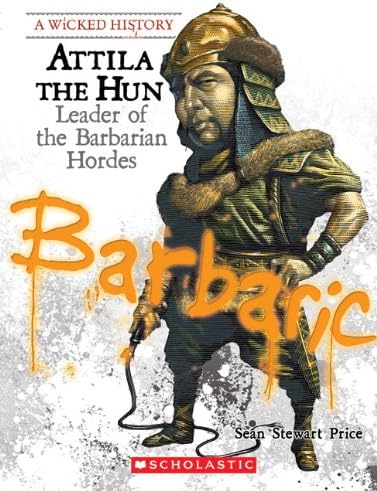Attila the Hun: Leader of the Barbarian Hordes (A Wicked History)
