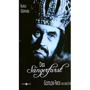 Der Sängerfürst. Gottlob Frick und seine Zeit