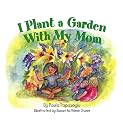I Plant a Garden with My Mom