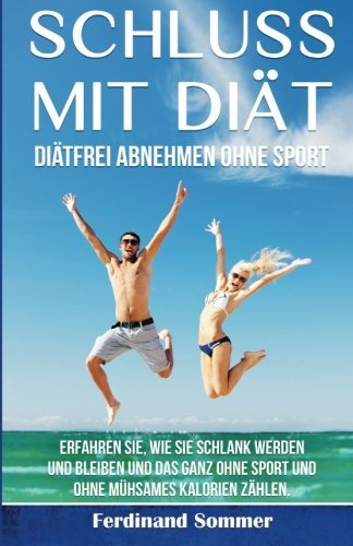 Schluss mit Diät - Diätfrei abnehmen ohne Sport: Erfahren sie, wie sie schlank werden und bleiben und das ganz ohne Sport und ohne mühsames Kalorien ... Carb, Schlank, Ernährung) (German Edition)