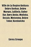 Ville de La Rgion Amhara: Debre Berhan, Debre Marqos, Lalibela, Baher Dar, Awra Amba, Wolleka, Dessie, Mtemma, Debre Tabor, Kombolcha-
