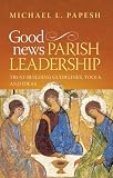 Good News Parish Leadership: Trust-Building, Guidelines, Tools & Ideas