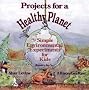 Projects for a Healthy Planet: Simple Environmental Experiments for Kids
