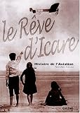Le rêve d Icare. Histoire de l aviation