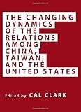 The changing dynamics of the relations among China, Taiwan, and the United States