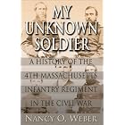 Click here to buy  My Unknown Soldier: A History of the 4th Massachusetts Infantry Regiment in the Civil War  by Nancy O. Weber and John Dennis.