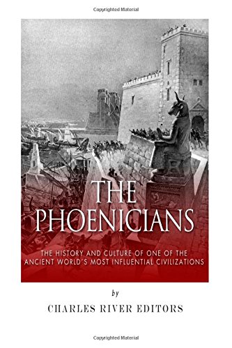 The Phoenicians: The History and Culture of One of the Ancient World's Most Influential Civilizations