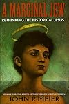 A Marginal Jew: Rethinking the Historical Jesus: The Roots of the Problem and the Person, Vol. 1