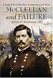 McClellan and Failure: A Study of Civil War Fear, Incompetence and Worse