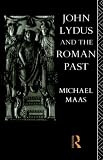 John Lydus and the Roman Past: Antiquarianism and Politics in the Age of Justinian