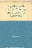 Together with infants : themes and stories for assembly