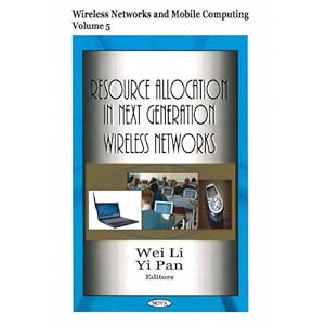 Resource Allocation in Next Generation Wireless Networks (Wireless Networks and Mobile Computing) Yi Pan and Wei Li