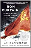 Iron Curtain: The Crushing of Eastern Europe, 1944-1956: Anne Applebaum 9781400095933: Iron Curtain: The Crushing of Eastern Europe, 1944-1956