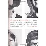 The Girls Who Went Away: The Hidden History of Women Who Surrendered Children for Adoption in the Decades Before Roe v. Wade book cover