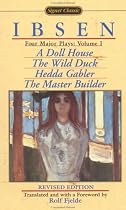 Four Major Plays: Volume 1: A Doll House; The Wild Duck; Hedda Gabler; The Master Builder (Signet Classics)
