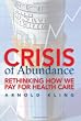 Crisis of Abundance: Rethinking How We Pay for Health Care