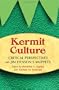 Kermit Culture: Critical Perspectives on Jim Henson's Muppets