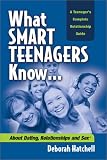 What Smart Teenagers Know...About Dating, Relationships & Sex