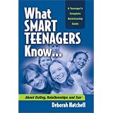 What Smart Teenagers Know...About Dating, Relationships & Sex