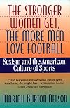The Stronger Women Get, the More Men Love Football: Sexism and the American Culture of Sports