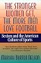 The Stronger Women Get, the More Men Love Football: Sexism and the American Culture of Sports The Stronger Women Get, the More Men Love Football: Sexism and the American Culture of Sports