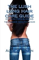 The Lush Long Hair Care Guide: Over 50 Tips and Ideas to longer, healthier hair The Lush Long Hair Care Guide: Over 50 Tips and Ideas to longer, healthier hair