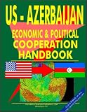 US - Azerbaijan Economic and Political Cooperation Handbook (World Diplomatic and International Contacts Library)