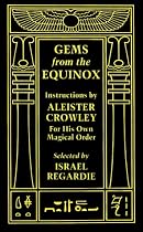 Gems from the "Equinox": Instructions by Aleister Crowley for His Own Magical Order