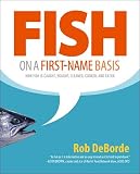 Fish on a First-Name Basis: How Fish Is Caught, Bought, Cleaned, Cooked, and Eaten