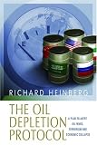 The Oil Depletion Protocol: A Plan to Avert Oil Wars, Terrorism and Economic Collapse