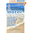 Water: The Ultimate Cure : Discover Why Water Is the Most Important Ingredient in Your Diet and Find Out Which Water Is... by Steve Meyerowitz