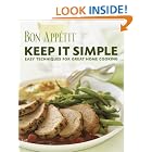 Bon Appetit: Keep It Simple: Easy Techniques for Great Home Cooking by Bon Appetit Editors