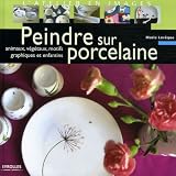 Peindre sur porcelaine : Animaux, végétaux, motifs graphiques et enfantins