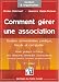 Comment gerer une association : Guide a l'usage des dirigeants benevoles d'associations