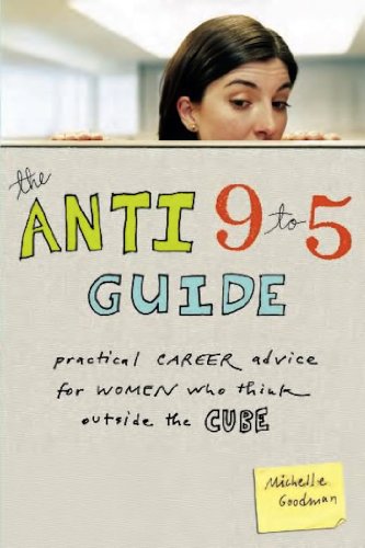 The Anti 9 to 5 Guide: Practical Career Advice for Women Who Think Outside the Cube