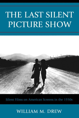 The Last Silent Picture Show: Silent Films on American Screens in the 1930s, by William M. Drew