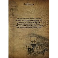 A Continuation of the Editions of 1881 and 1888: Containing All Statutes of a General Nature Enacted Subsequent to Those Editions and Completing the . Since the Plate of the Edition of 1888