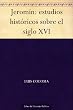 Jerom�n: estudios hist�ricos sobre el siglo XVI