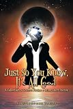 Just So You Know, Its All Good: A Collection of Science Fiction & Other Short Stories