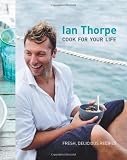 Ian Thorpe: Cook For Your Life Ian Thorpe: Cook For Your Life