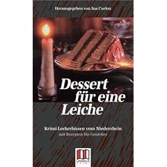 Dessert f�r eine Leiche: Krimi-Leckerbissen vom Niederrhein - und m�rderisch gute Rezepte -