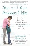 You and Your Anxious Child: Free Your Child from Fears and Worries and Create a Joyful Family Life (Lynn Sonberg Book)