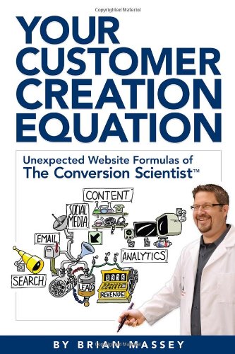 Your Customer Creation Equation: Unexpected Website Formulas of The Conversion Scientist™
