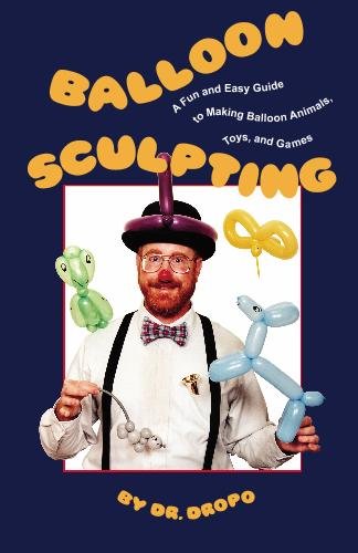 Balloon Sculpting: A Fun and Easy Guide to Making Balloon Animals, Toys, and Games