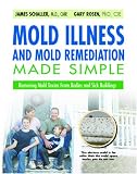 Mold Illness and Mold Remediation Made Simple: Removing Mold Toxins From Bodies and Sick Buildings