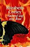 Nachruf auf eine Rose. - Elizabeth Corley, Anja Jonuleit-Schreiner, Anja Jonuleit- Schreiner