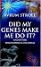 Did My Genes Make Me Do It?