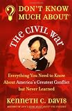 Don`t Know Much About the Civil War: Everything You Need to Know About America`s Greatest Conflict but Never Learned