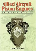 Allied Aircraft Piston Engines of World War II: History and Development of Frontline Aircraft Piston Engines Produced by Great Britain and the united (Reference)
